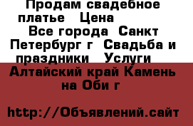 Продам свадебное платье › Цена ­ 15 000 - Все города, Санкт-Петербург г. Свадьба и праздники » Услуги   . Алтайский край,Камень-на-Оби г.